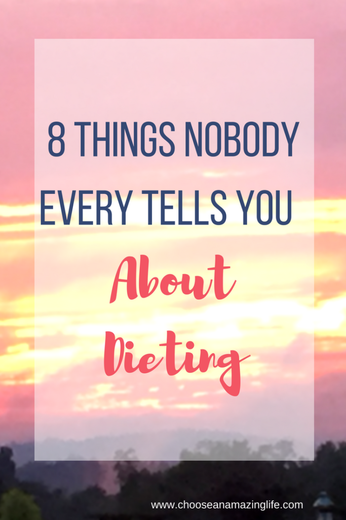 8 things Nobody ever tells you about Dieting Choose an Amazing Life- why you should stop dieting right now!