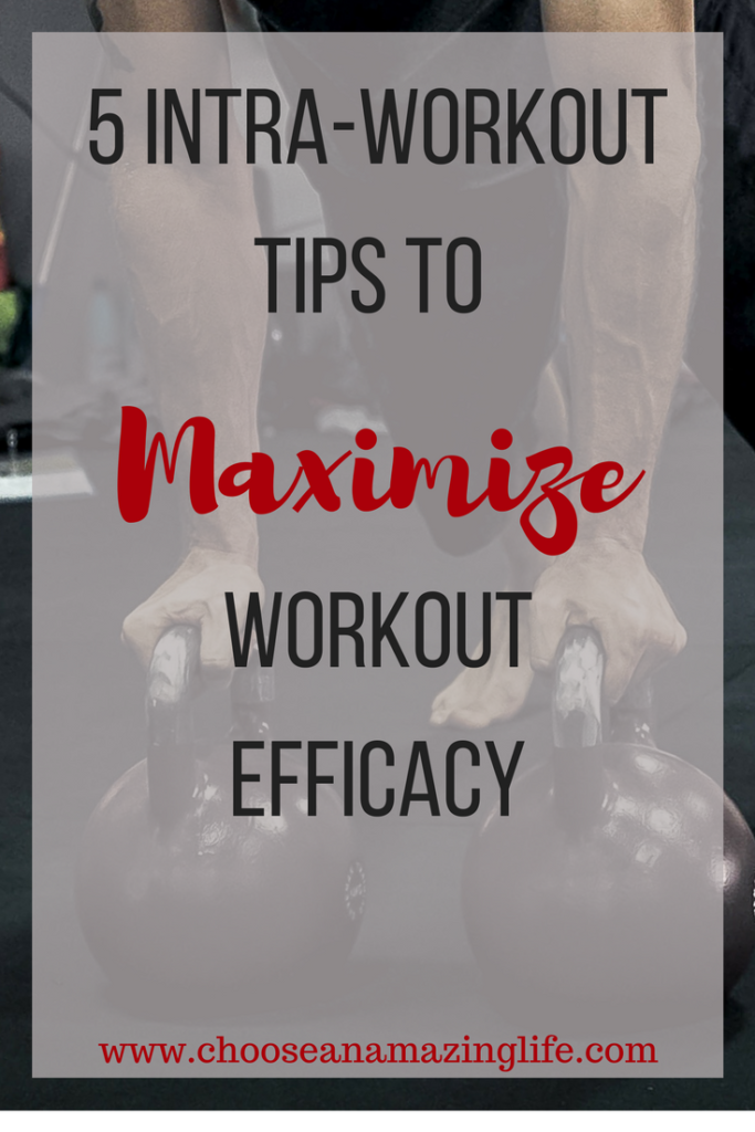 5 Intra-Workout Tips to Maximize Workout Efficacy Choose an Amazing Life!