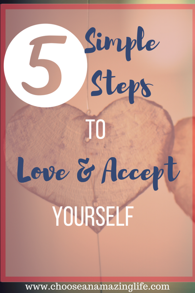 5 simple steps to love & accept yourself- Choose an Amazing Life