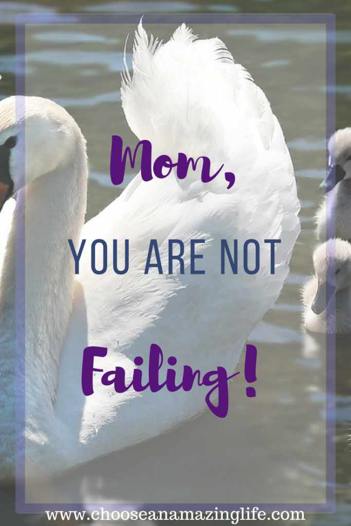 Mom, You ARE NOT FAILING! Choose an Amazing Life