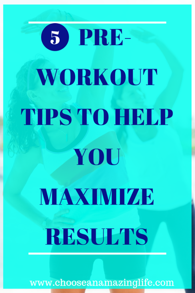 5 Pre-Workout Tips to Maximize Workout Efficacy - Choose an Amazing Life!