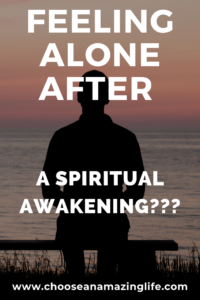 Spiritual awakenings are not for the faint at heart. They require leaving old paradigms and comfort zones, and often bring on a lot of loneliness. If you have felt this way, you are not alone! #chooseanamazinglife