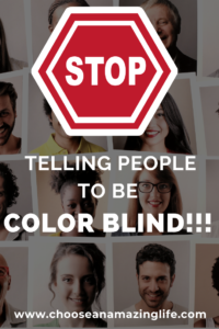 Telling people to be color-blind defeats the whole point. The issue of racial injustice is much more than color...